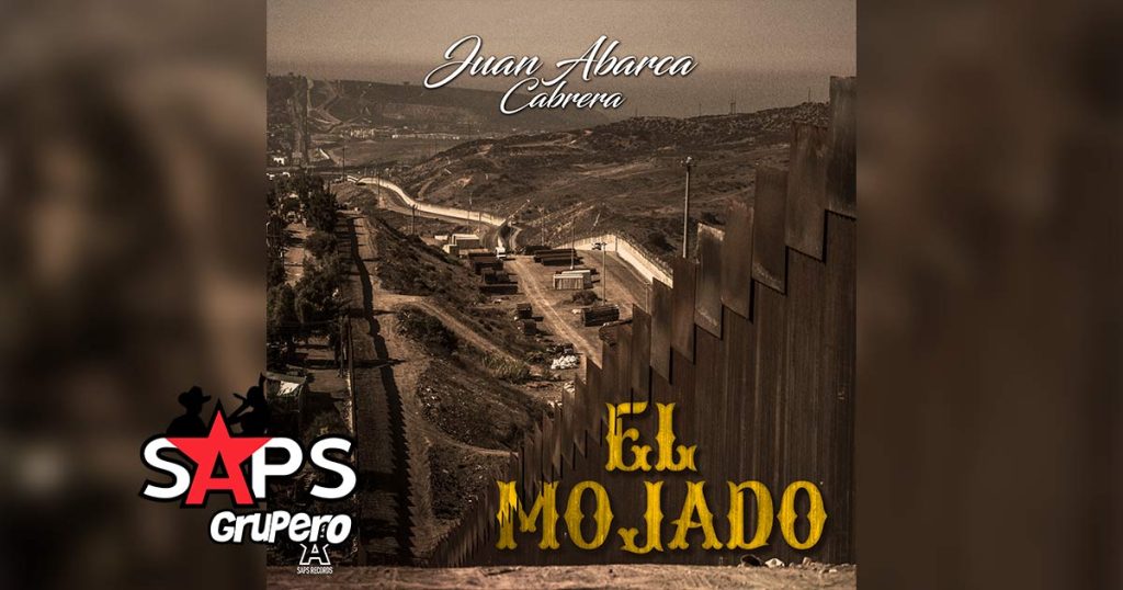 Letra El Mojado – Juan Abarca Cabrera