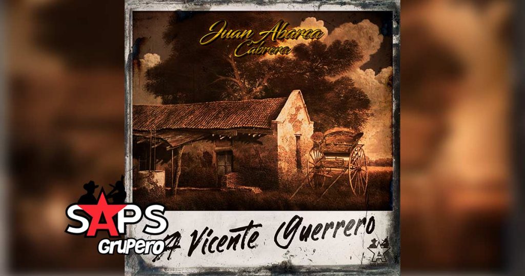 Letra A Vicente Guerrero – Juan Abarca Cabrera