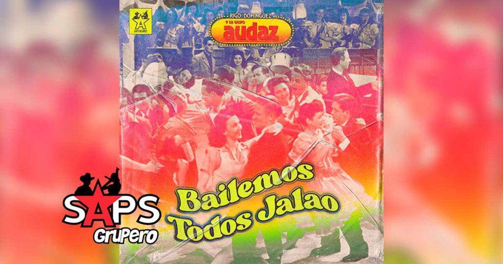 Letra Bailemos Todos Jalao – Rigo Domínguez Y Su Grupo Audaz