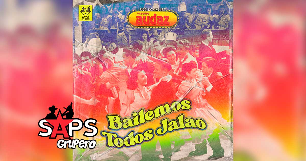 Letra Bailemos Todos Jalao – Rigo Domínguez Y Su Grupo Audaz