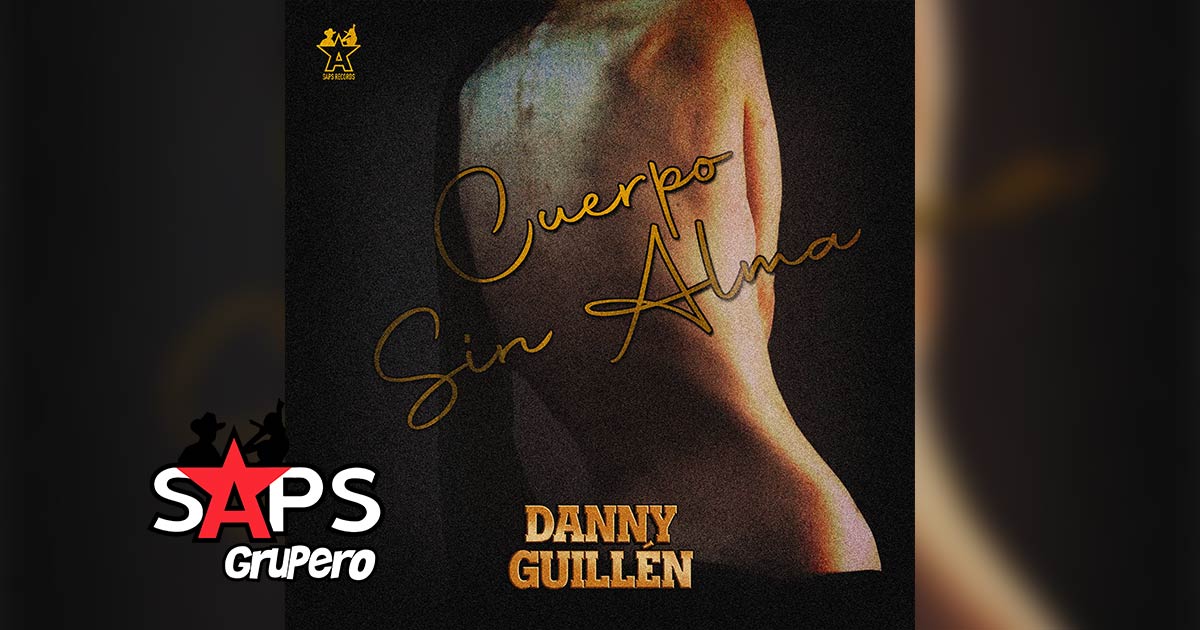 Letra Cuerpo Sin Alma – Danny Guillén