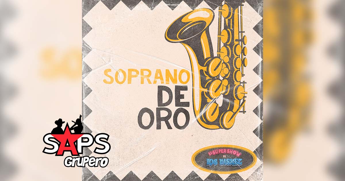 Letra Soprano De Oro – El Super Show De Los Vaskez