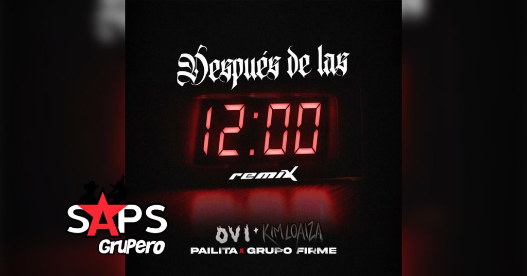 Letra Después De Las 12 (Remix) – Ovi & Kim Loaiza & Pailita & Grupo Firme