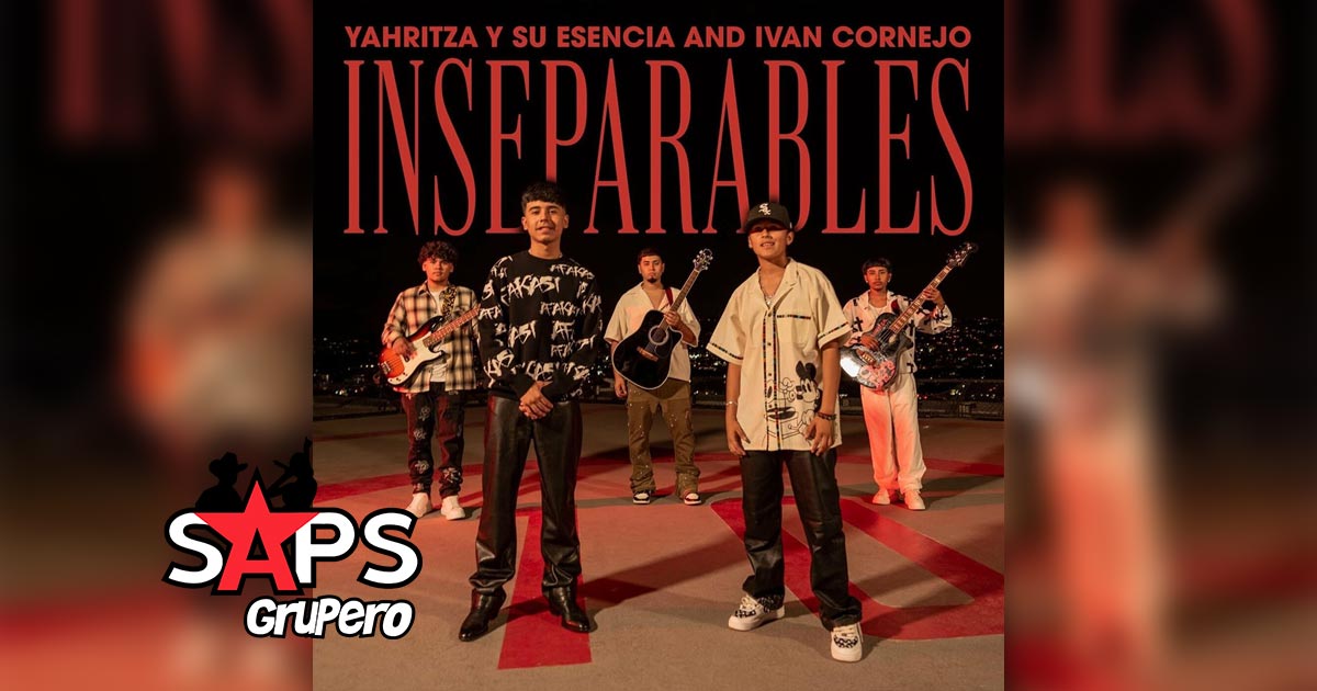 Letra Inseparables – Yahritza Y Su Esencia & Ivan Cornejo