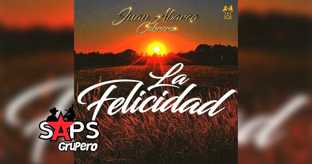 Letra La Felicidad – Juan Abarca Cabrera