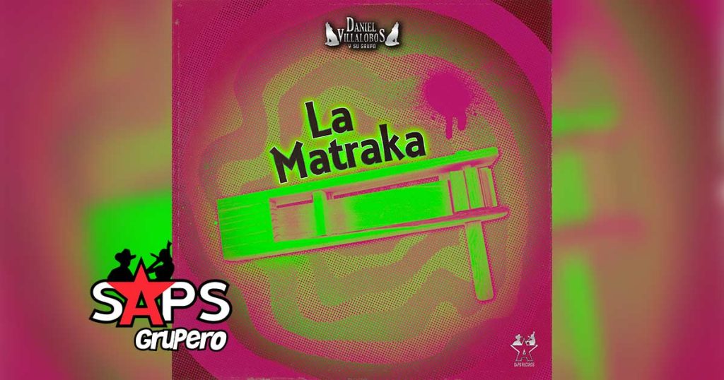 Letra La Matraka – Daniel Villalobos y Su Grupo