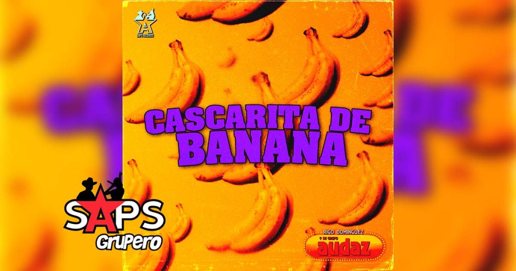Letra Cascarita De Banana – Grupo Audaz De Rigo Domínguez