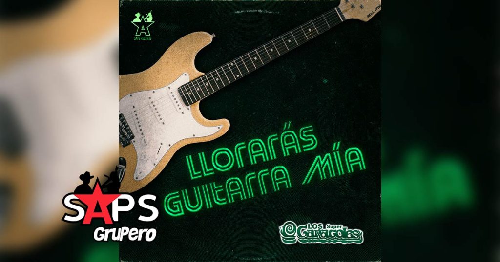 Letra Llorarás Guitarra Mía – Los Super Caracoles
