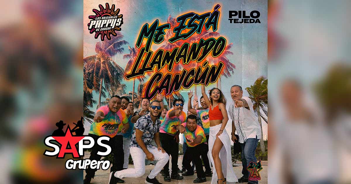 Letra Me Está Llamando Cancún – Los Originales Pappy’s De Cancún ft. Pilo Tejeda