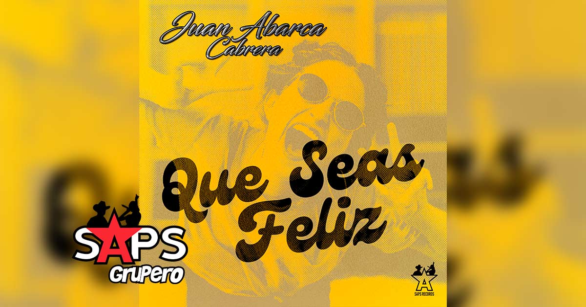 Letra Que Seas Feliz – Juan Abarca Cabrera