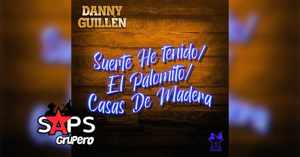 Letra Suerte He Tenido / El Palomito / Casas De Madera – Danny Guillén