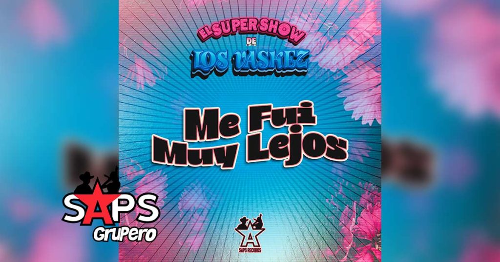 Letra Me Fui Muy Lejos – El Super Show De Los Vaskez