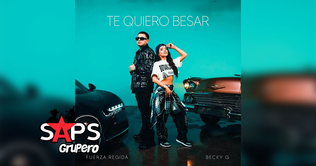 Letra Te Quiero Besar – Fuerza Regida & Becky G