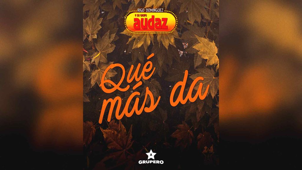Letra “Qué Más Da” – Grupo Audaz De Rigo Domínguez