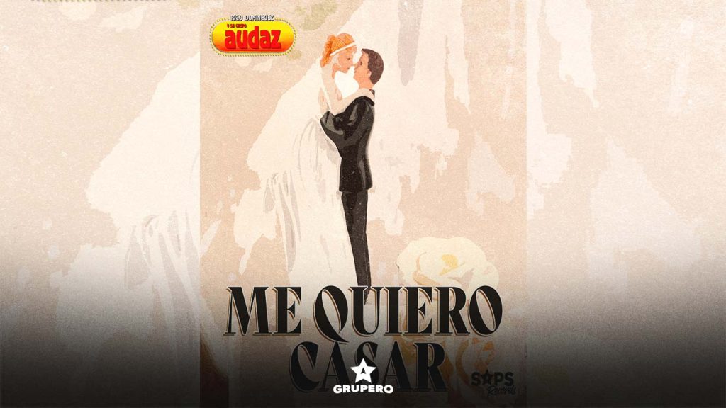 Letra “Me Quiero Casar” – Grupo Audaz De Rigo Domínguez