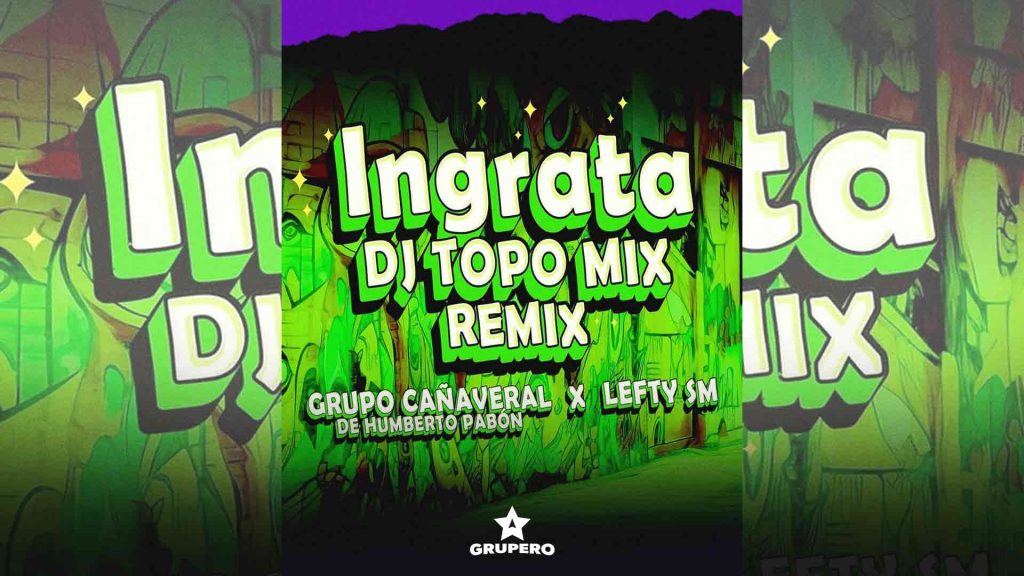 Letra “Ingrata Remix” – Grupo Cañaveral & Lefty Sm