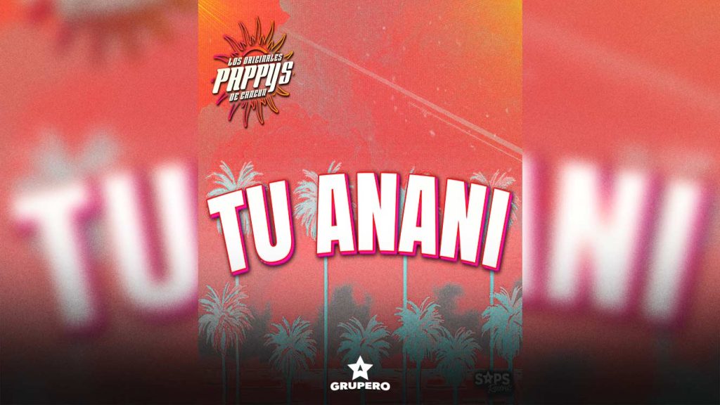 Letra “Tu Anani” – Los Originales Pappys De Cancún