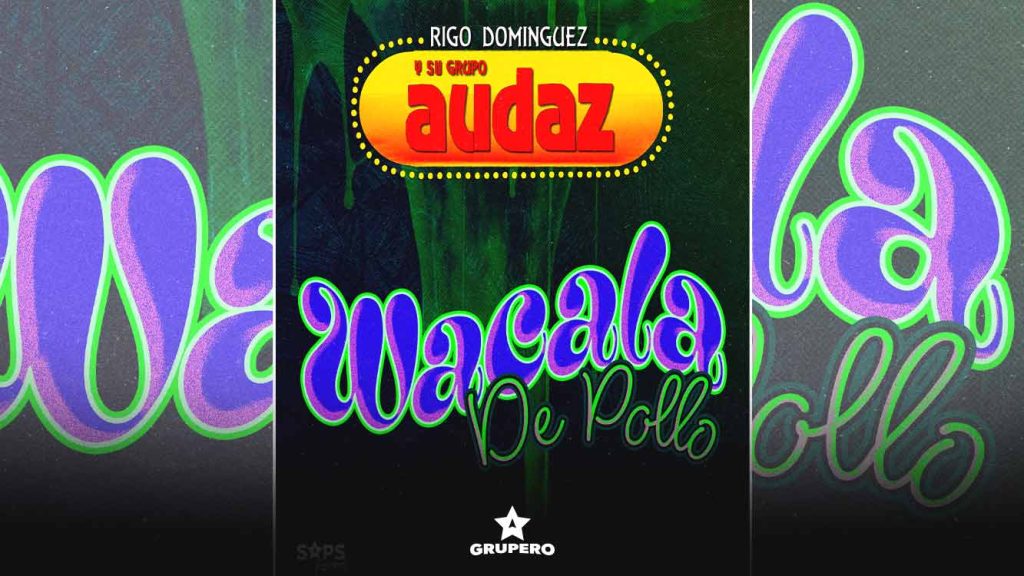 Letra “Wacala De Pollo” – Grupo Audaz De Rigo Domínguez