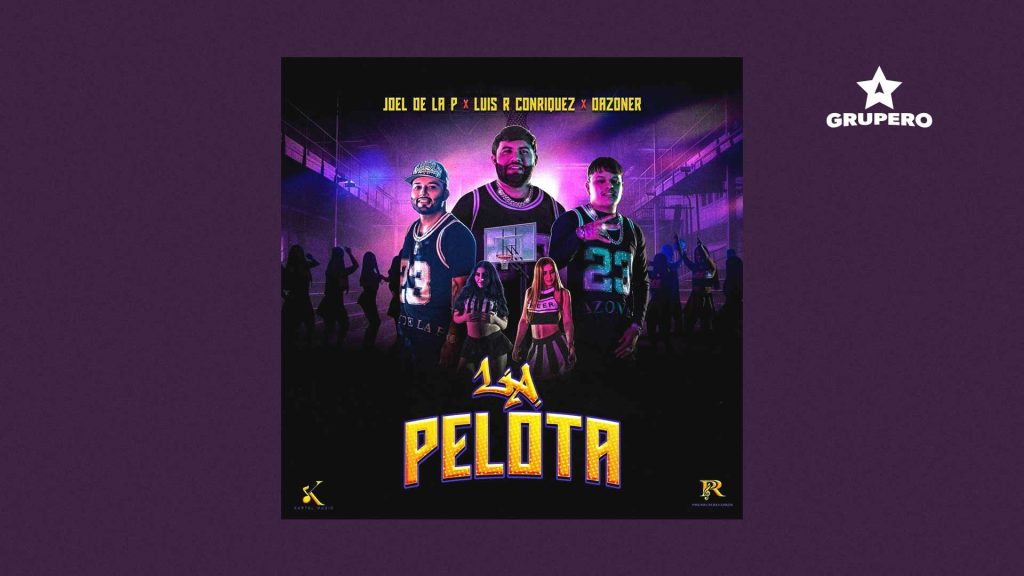 Letra “La Pelota” – Luis R Conriquez & Dazoner & Joel De La