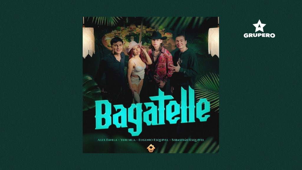 Letra “Bagatelle” – Alex Favela & Yeri Mua & Eugenio Esquivel Feat Sebastian Esquivel